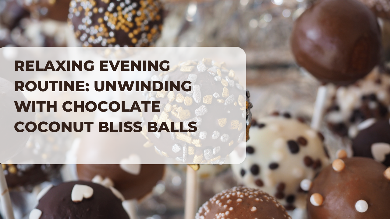 Relaxing Evening Routine: Unwinding with Chocolate Coconut Bliss Balls