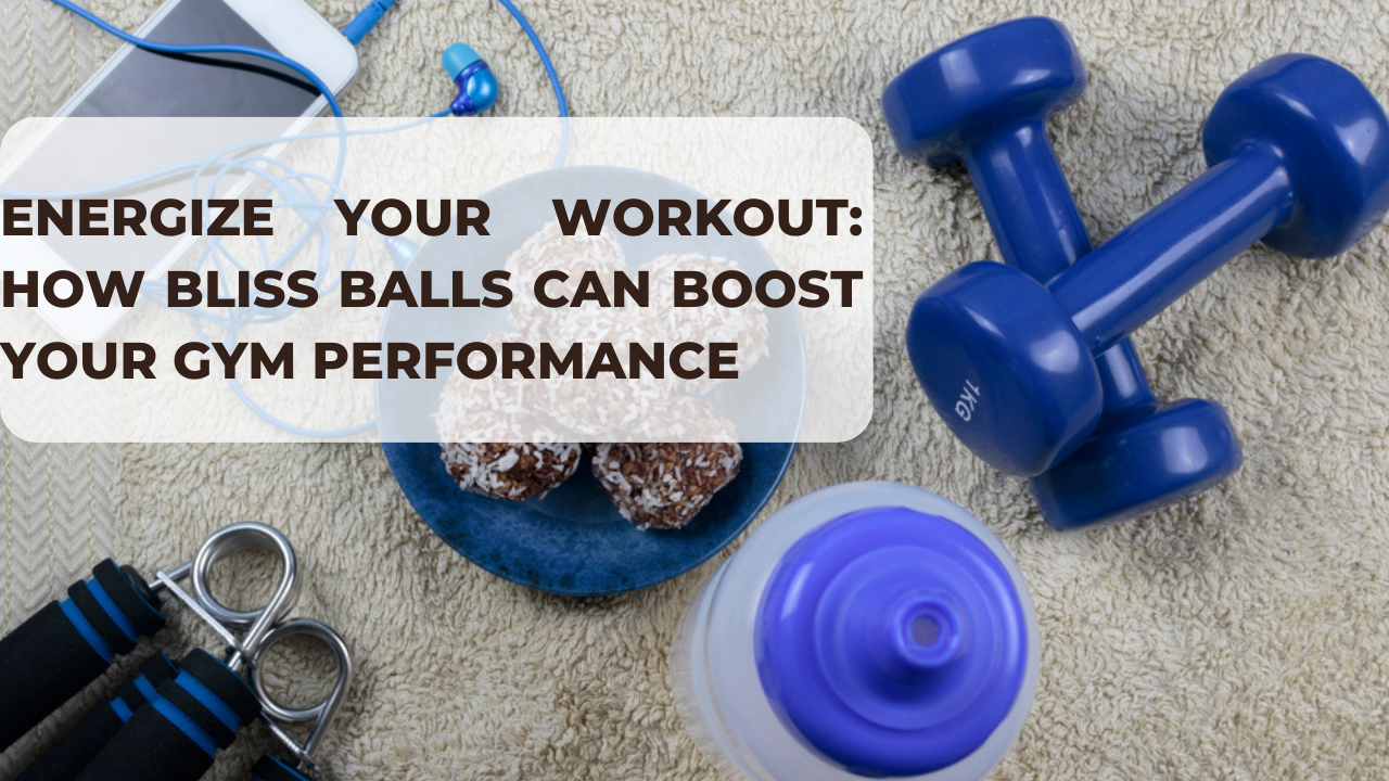 Energize Your Workout: How Bliss Balls Can Boost Your Gym Performance
