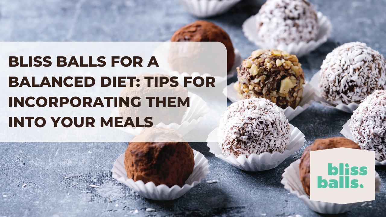 Bliss Balls for a Balanced Diet: Tips for Incorporating Them into Your Meals